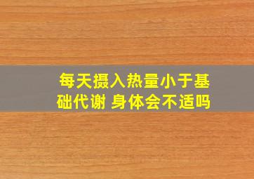 每天摄入热量小于基础代谢 身体会不适吗